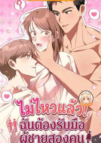 ไม่ไหวแล้ว!ฉันต้องรับมือผู้ชายสองคน [ I told you two would be too much ]